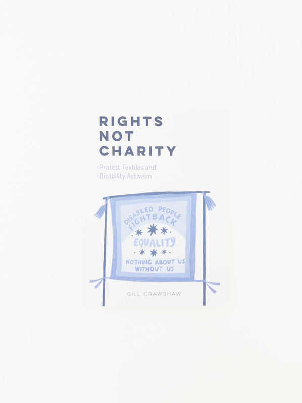 Rights Not Charity - Protest Textiles and Disability Activism