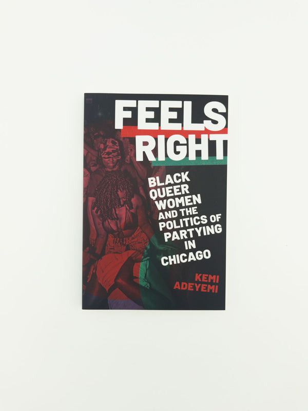 Feels Right: Black Queer Women and the Politics of Partying in Chicago by Kemi Adeyemi