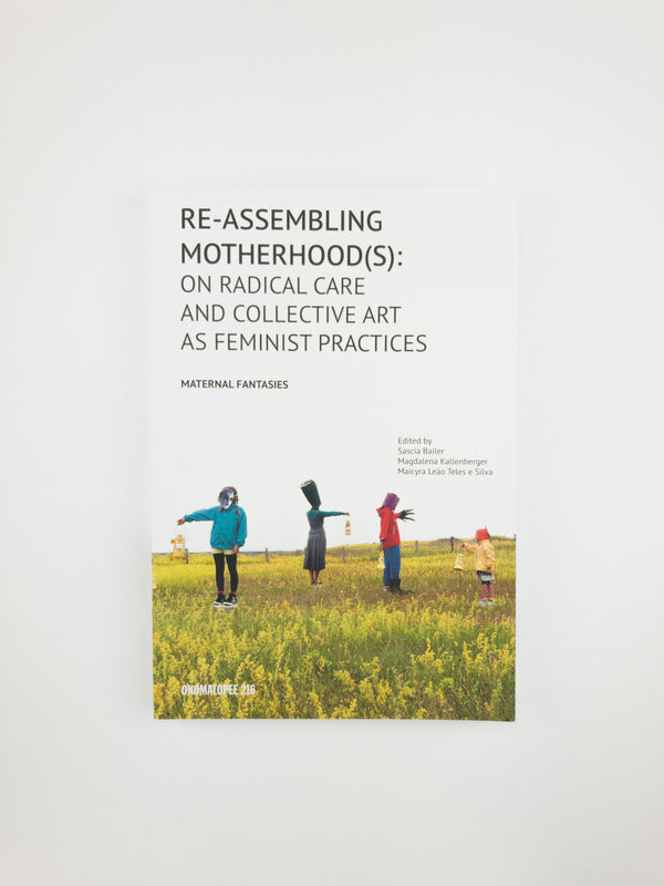 Re-assembling Motherhood(s): On Radical Care and Collective Art as Feminist Practices