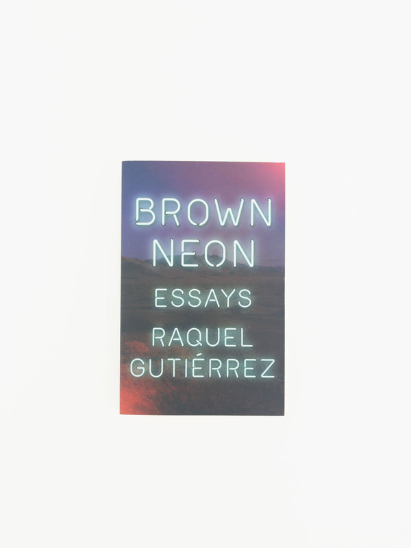Brown Neon: Essays by Raquel Gutierrez