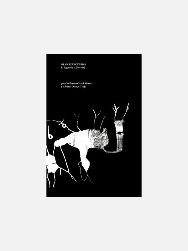 Gran Pie Podrido: El lugar de la [herida] by Guillermo Canek García y Alberto Ortega Trejo