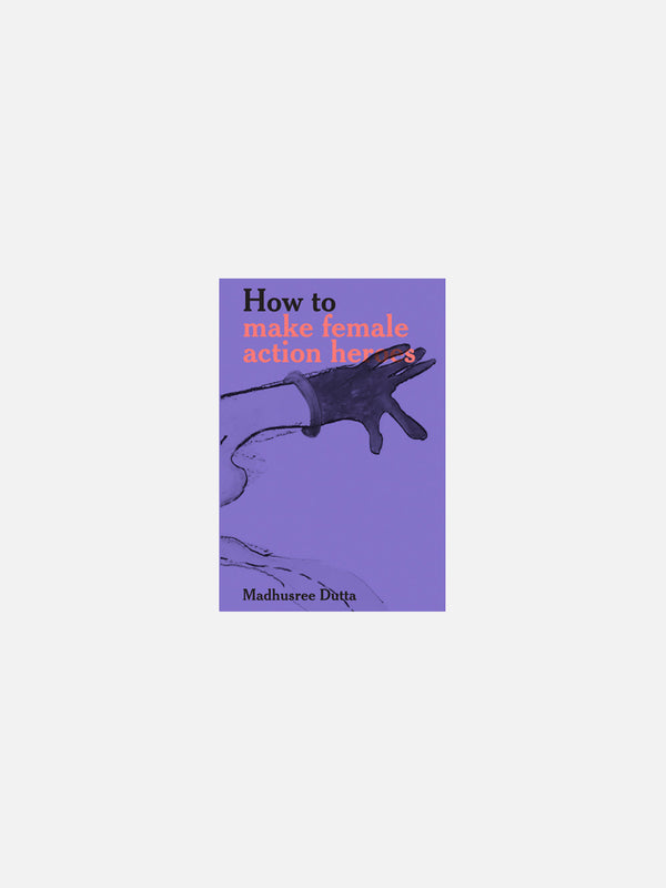 How to make female action heroes by Madhusree Dutta