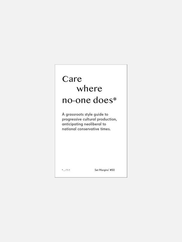 Care Where No One Does A Grassroots-style Guide to Progressive Cultural Production, Anticipating Neoliberal to National Conservative Times