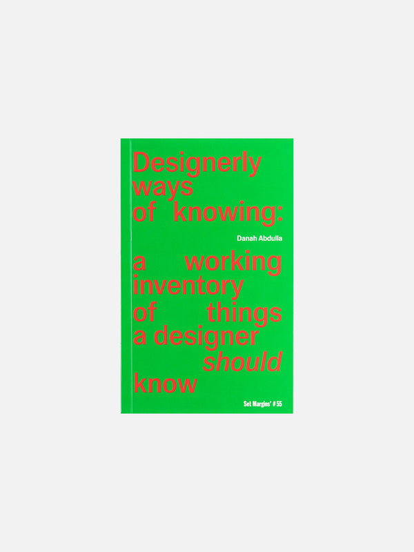 Designerly ways of knowing: a working inventory of things a designer should know by Danah Abdulla