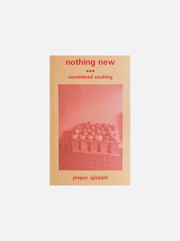 NOTHING NEW: considered cooking by Jesper Sjödahl