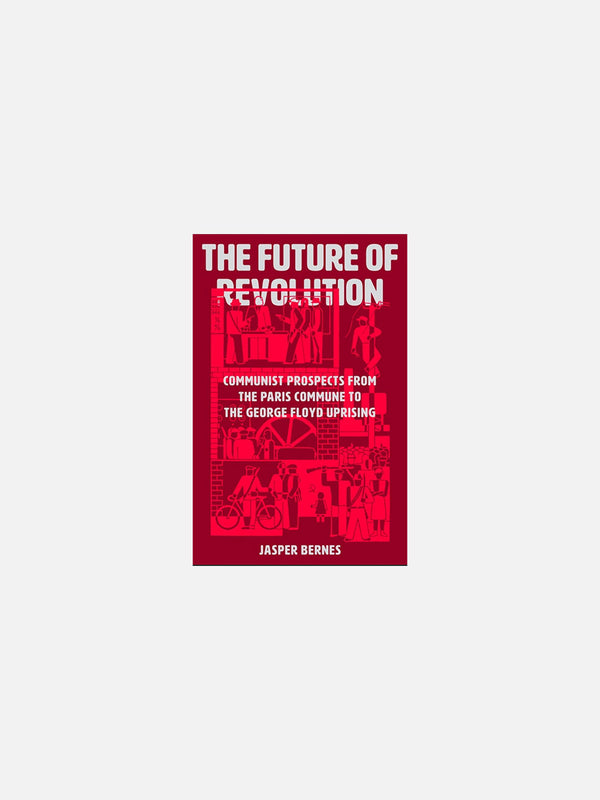 The Future of Revolution:Communist Prospects from the Paris Commune to the George Floyd Uprising