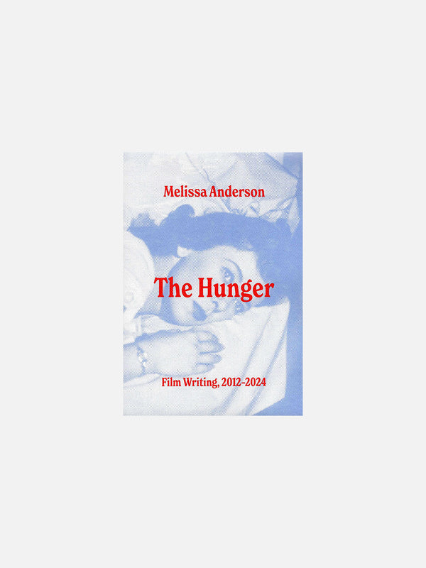 The Hunger: Film Writing, 2012–2024 by Melissa Anderson