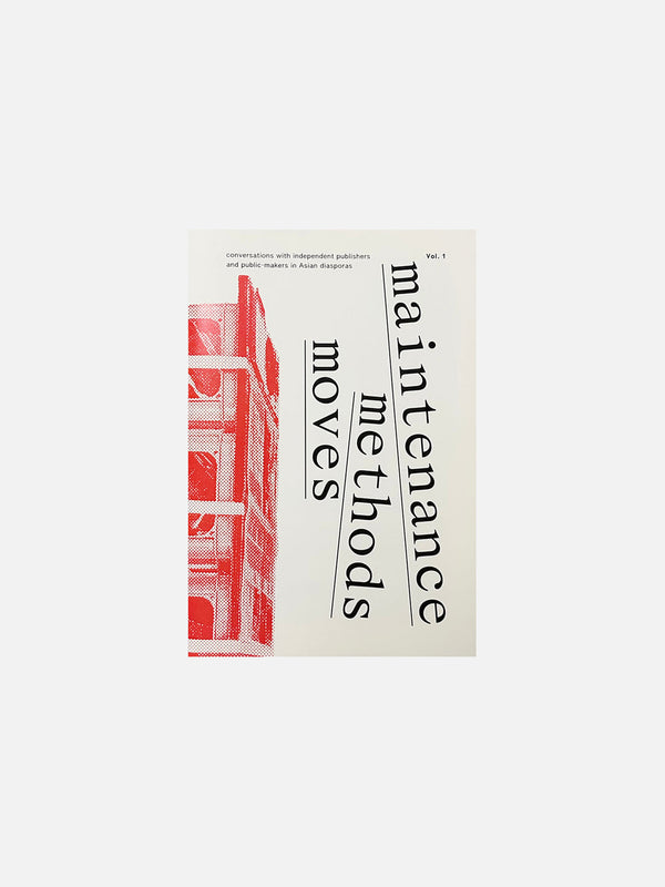 Maintenance, Methods, Moves: conversations with independent publishers and public-makers in Asian diasporas (Vol. 1)