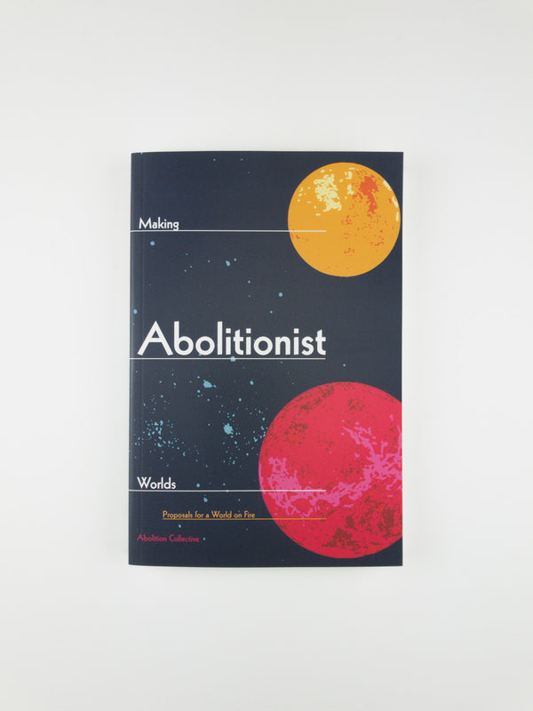 Making Abolitionist Worlds: Proposals for a World on Fire