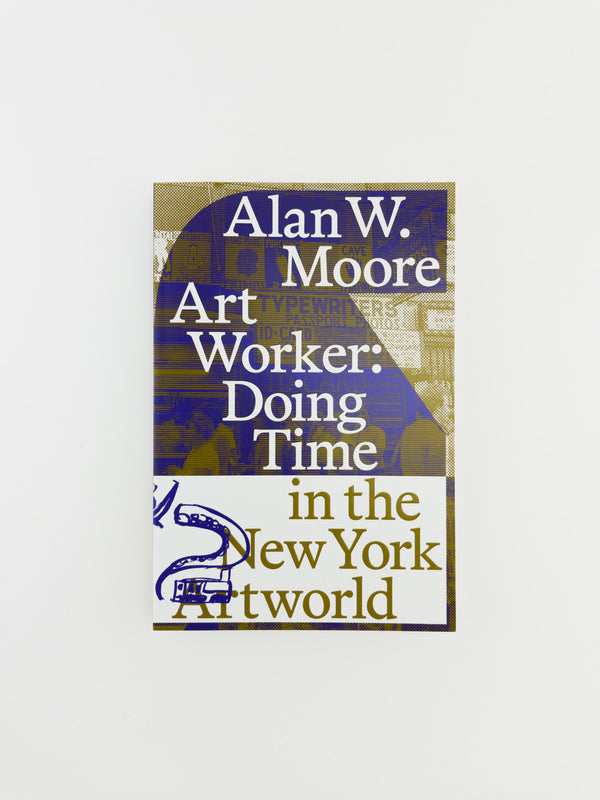 Art Worker: Doing Time in the New York Artworld