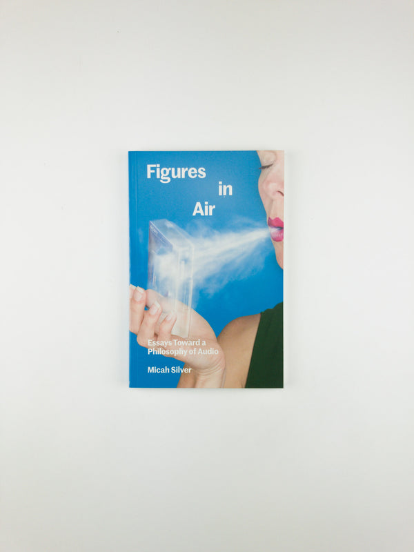 Figures in Air: Essays Toward a Philosophy of Audio